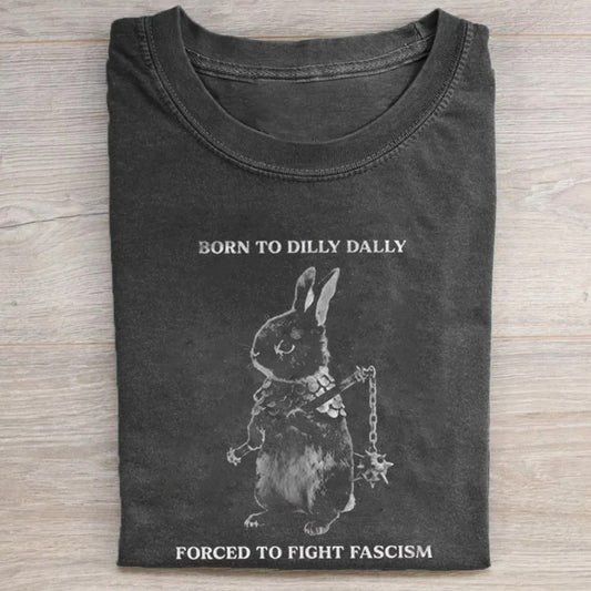 Born to Dilly Dally, Forced To Fight Fascism T-shirt